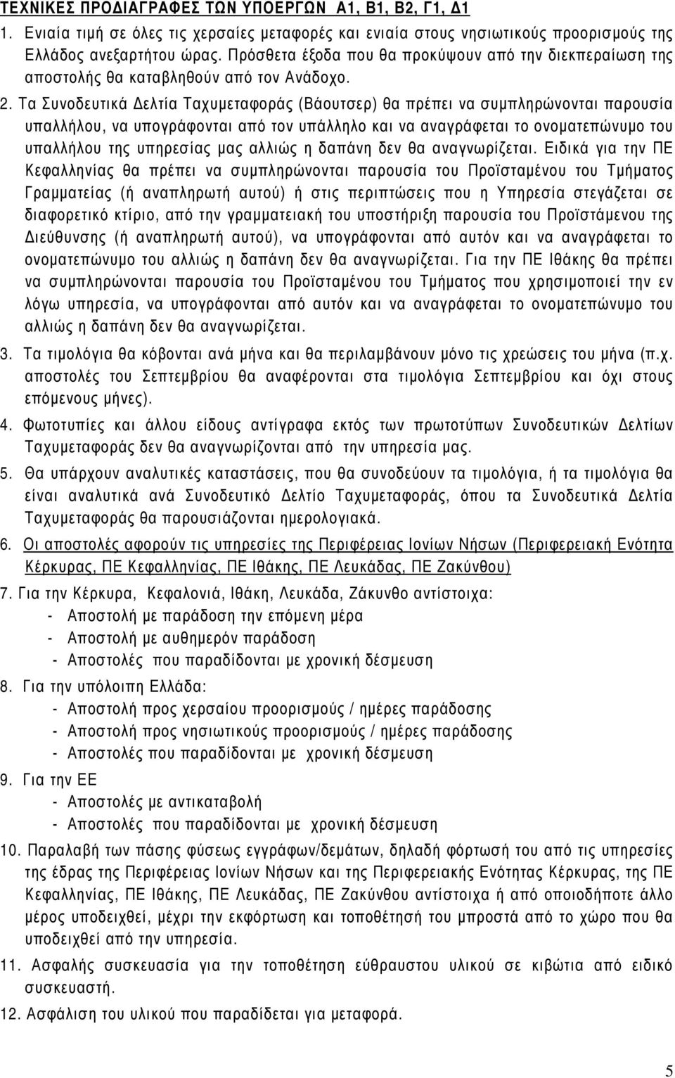 Τα Συνοδευτικά ελτία Ταχυµεταφοράς (Βάουτσερ) θα πρέπει να συµπληρώνονται παρουσία υπαλλήλου, να υπογράφονται από τον υπάλληλο και να αναγράφεται το ονοµατεπώνυµο του υπαλλήλου της υπηρεσίας µας