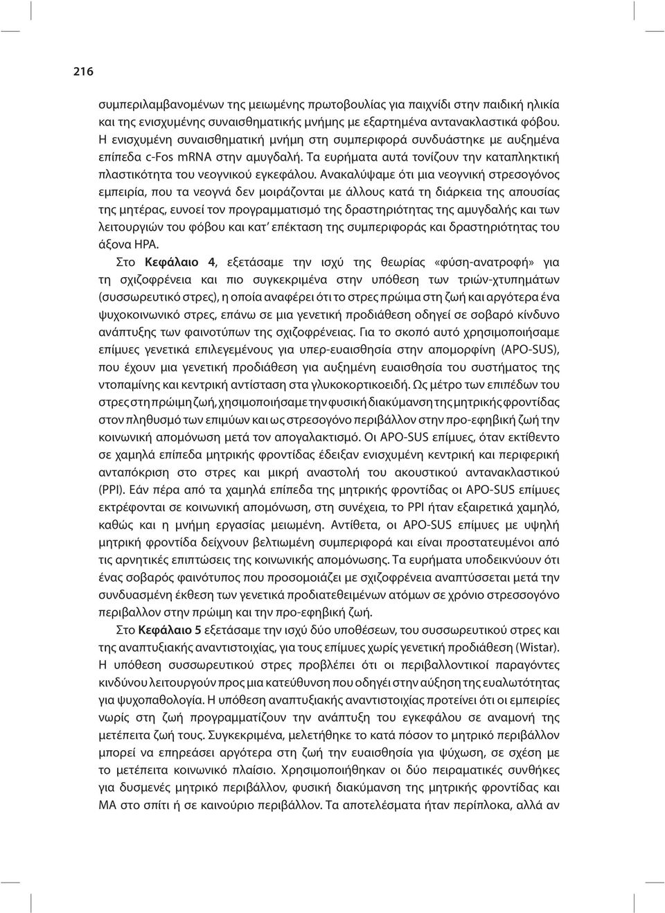 Ανακαλύψαμε ότι μια νεογνική στρεσογόνος εμπειρία, που τα νεογνά δεν μοιράζονται με άλλους κατά τη διάρκεια της απουσίας της μητέρας, ευνοεί τον προγραμματισμό της δραστηριότητας της αμυγδαλής και