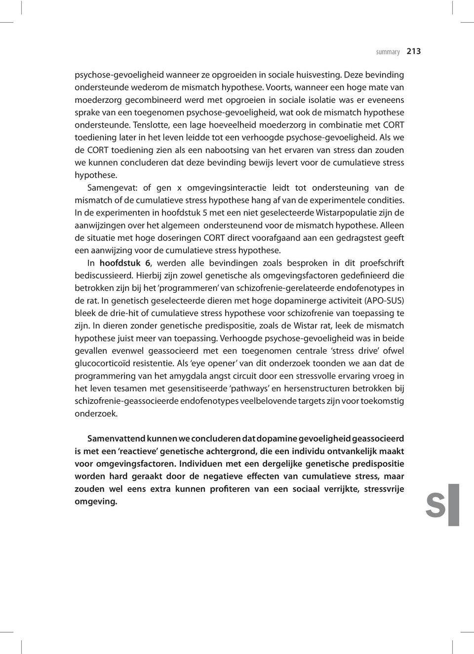 ondersteunde. Tenslotte, een lage hoeveelheid moederzorg in combinatie met CORT toediening later in het leven leidde tot een verhoogde psychose-gevoeligheid.