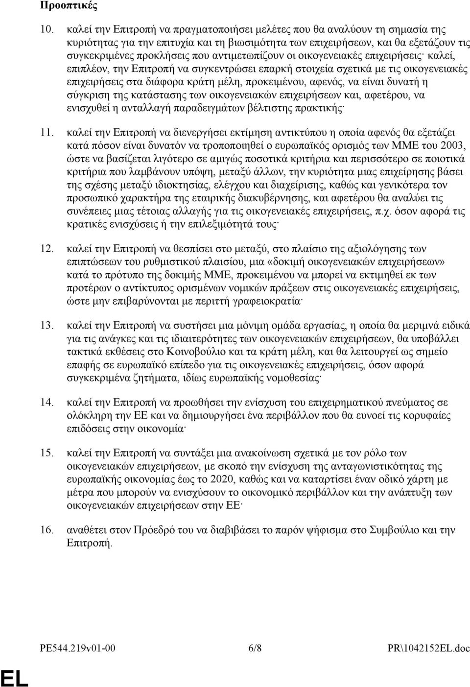 αντιμετωπίζουν οι οικογενειακές επιχειρήσεις καλεί, επιπλέον, την Επιτροπή να συγκεντρώσει επαρκή στοιχεία σχετικά με τις οικογενειακές επιχειρήσεις στα διάφορα κράτη μέλη, προκειμένου, αφενός, να