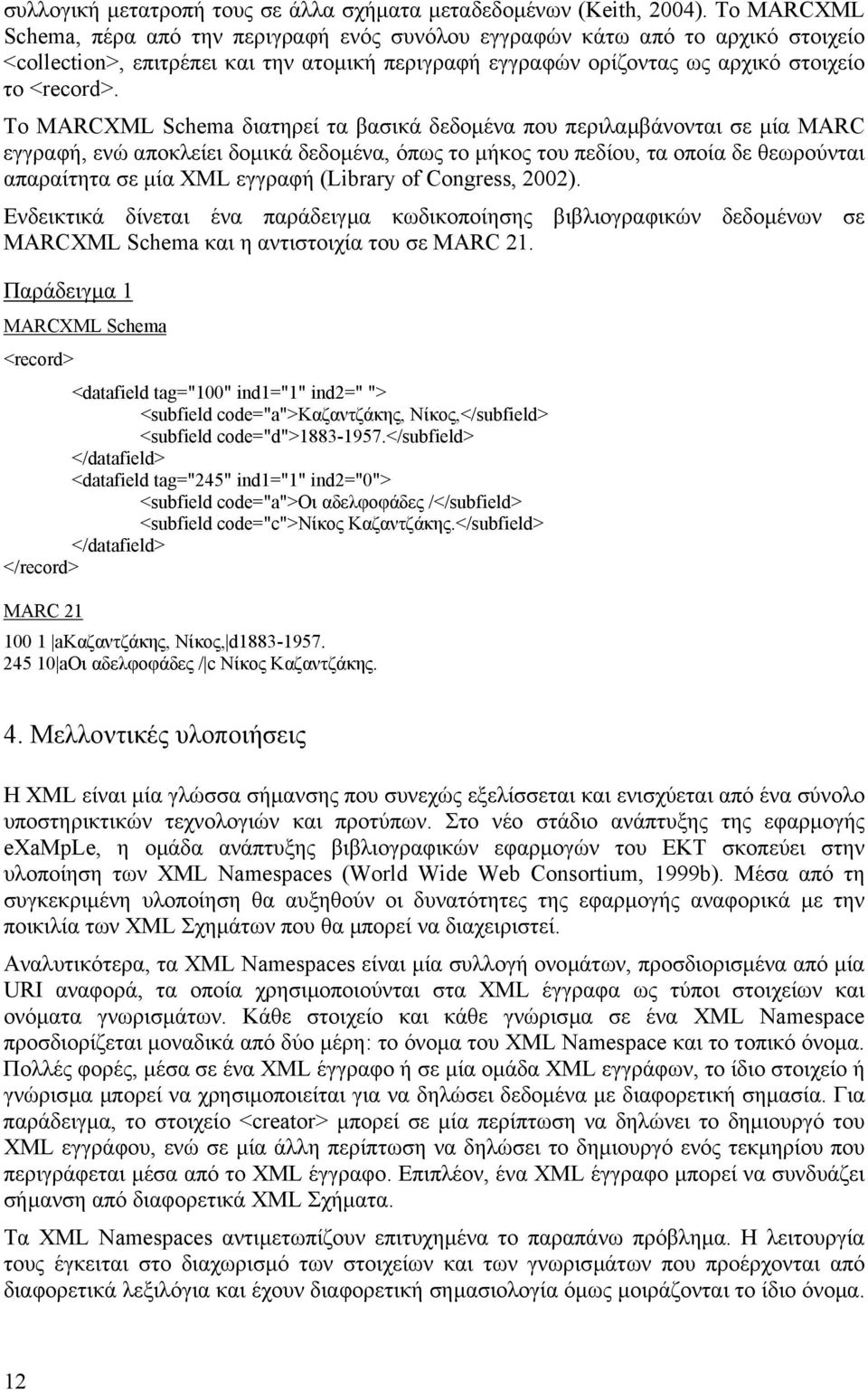 Το MARCXML Schema διατηρεί τα βασικά δεδοµένα που περιλαµβάνονται σε µία MARC εγγραφή, ενώ αποκλείει δοµικά δεδοµένα, όπως το µήκος του πεδίου, τα οποία δε θεωρούνται απαραίτητα σε µία XML εγγραφή