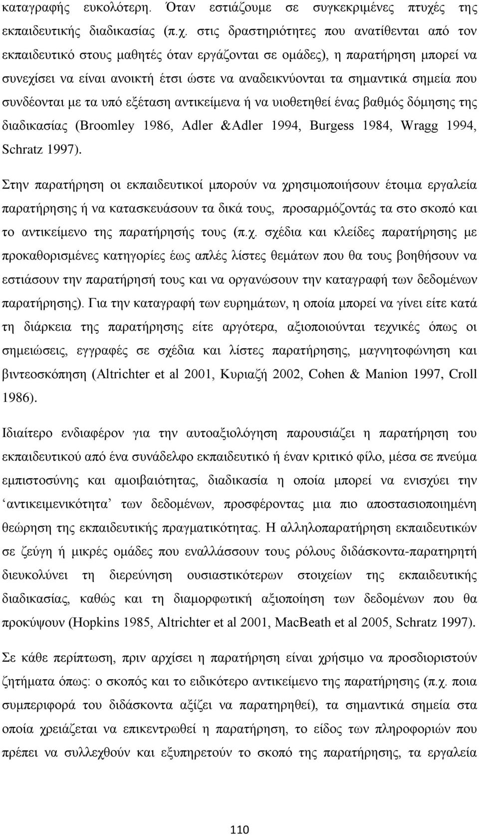 στις δραστηριότητες που ανατίθενται από τον εκπαιδευτικό στους μαθητές όταν εργάζονται σε ομάδες), η παρατήρηση μπορεί να συνεχίσει να είναι ανοικτή έτσι ώστε να αναδεικνύονται τα σημαντικά σημεία