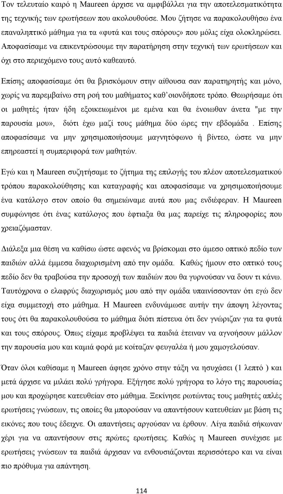 Αποφασίσαμε να επικεντρώσουμε την παρατήρηση στην τεχνική των ερωτήσεων και όχι στο περιεχόμενο τους αυτό καθεαυτό.