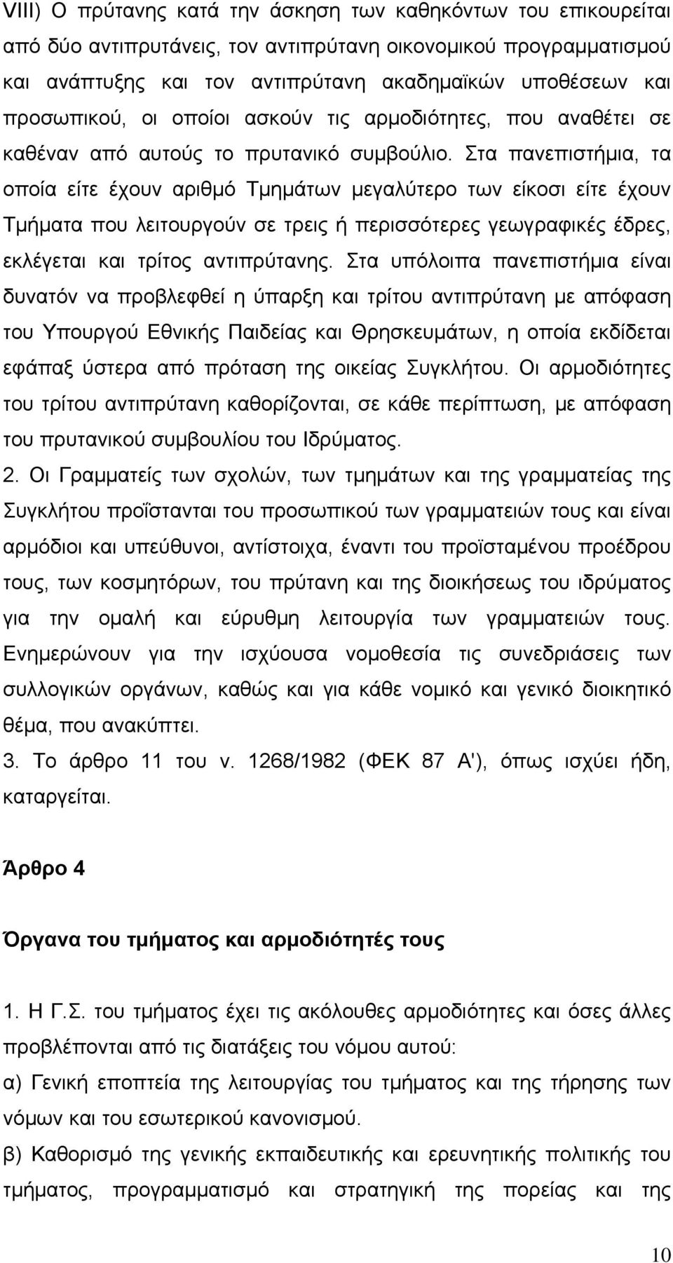 Στα πανεπιστήμια, τα οποία είτε έχουν αριθμό Τμημάτων μεγαλύτερο των είκοσι είτε έχουν Τμήματα που λειτουργούν σε τρεις ή περισσότερες γεωγραφικές έδρες, εκλέγεται και τρίτος αντιπρύτανης.