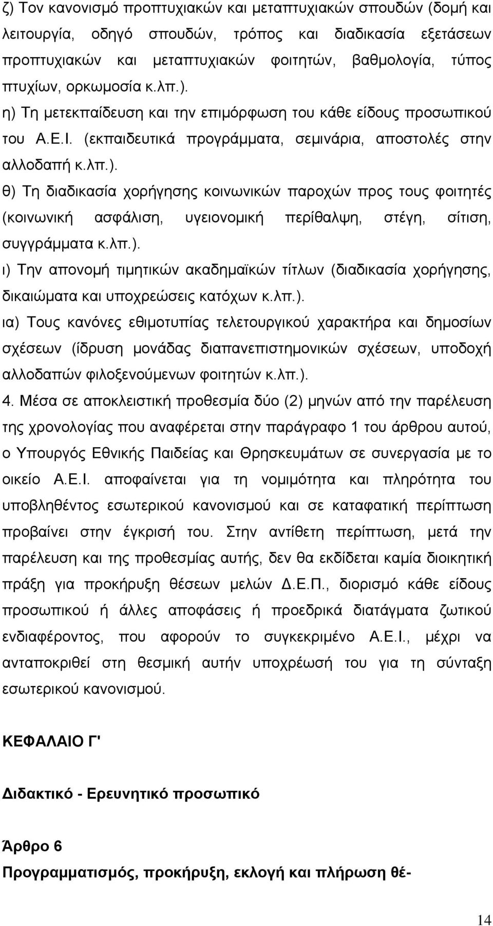 λπ.). ι) Την απονομή τιμητικών ακαδημαϊκών τίτλων (διαδικασία χορήγησης, δικαιώματα και υποχρεώσεις κατόχων κ.λπ.). ια) Τους κανόνες εθιμοτυπίας τελετουργικού χαρακτήρα και δημοσίων σχέσεων (ίδρυση μονάδας διαπανεπιστημονικών σχέσεων, υποδοχή αλλοδαπών φιλοξενούμενων φοιτητών κ.