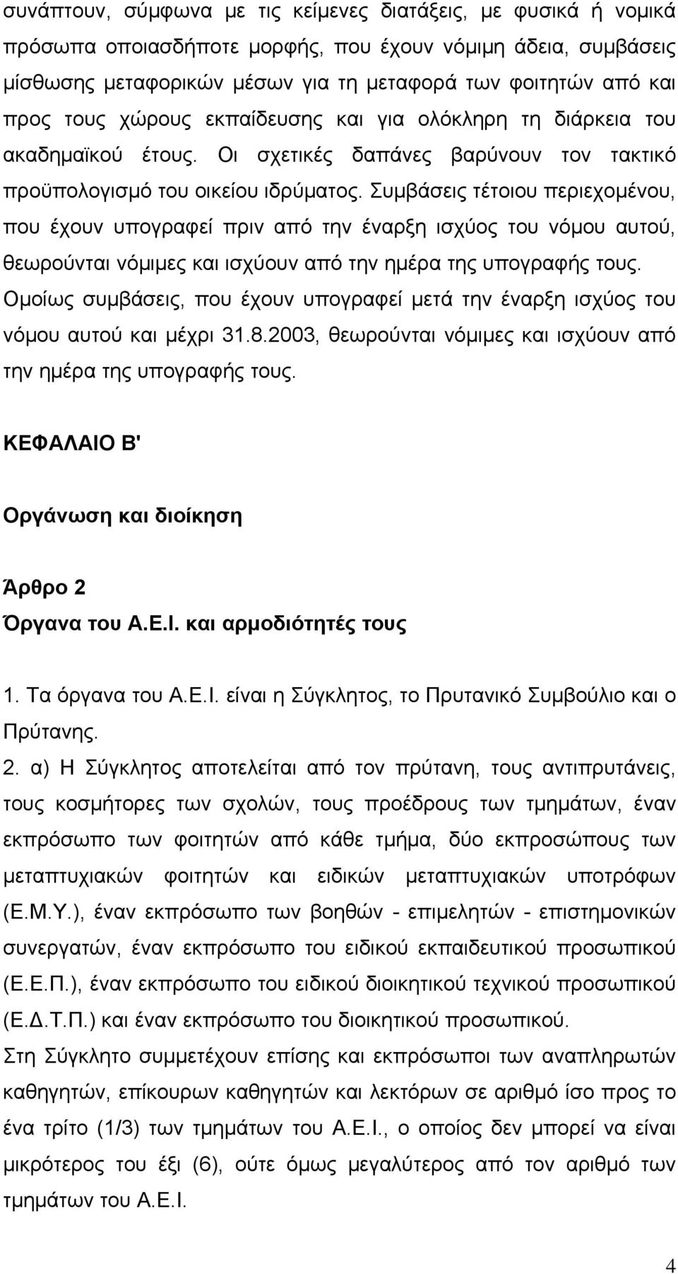 Συμβάσεις τέτοιου περιεχομένου, που έχουν υπογραφεί πριν από την έναρξη ισχύος του νόμου αυτού, θεωρούνται νόμιμες και ισχύουν από την ημέρα της υπογραφής τους.