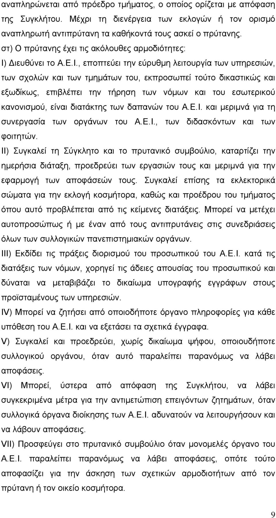 , εποπτεύει την εύρυθμη λειτουργία των υπηρεσιών, των σχολών και των τμημάτων του, εκπροσωπεί τούτο δικαστικώς και εξωδίκως, επιβλέπει την τήρηση των νόμων και του εσωτερικού κανονισμού, είναι