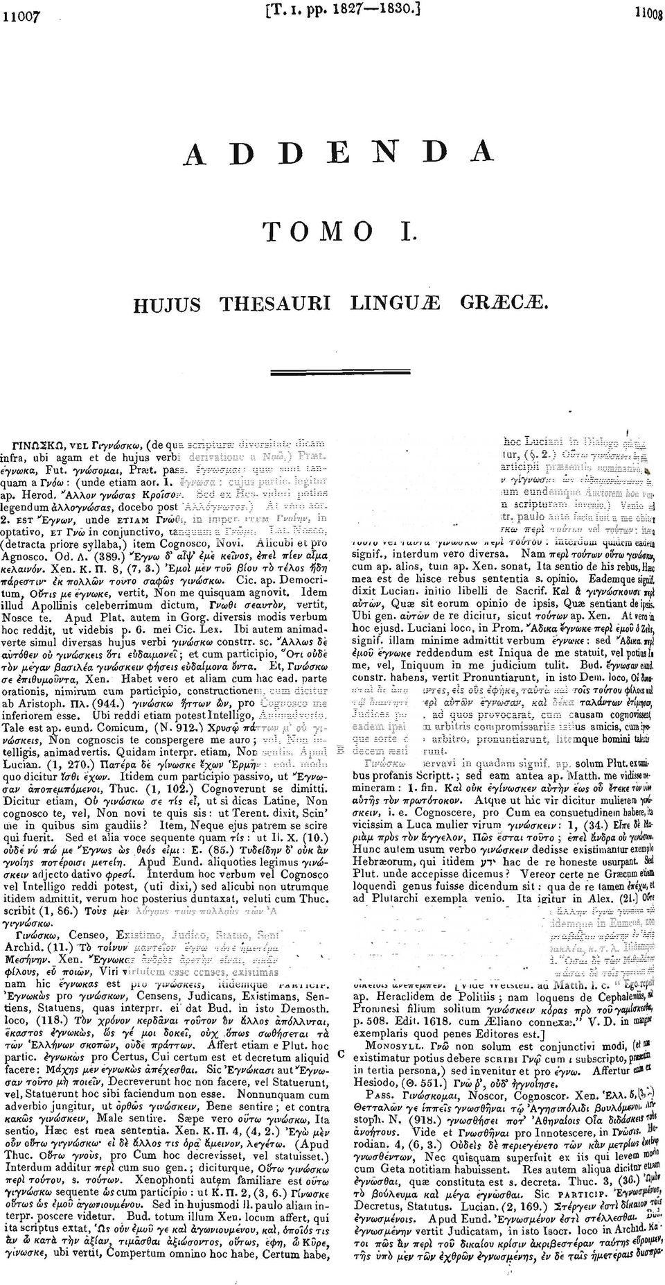 pass, ίγνωσμαι: quae sunt tanquam a Γι/όω : (unde etiam aor. 1. iyvtaaa : cujus partic. legitur ap. Herod. "Αλλον yvdaas Κροίσον. Sed ex Hes.