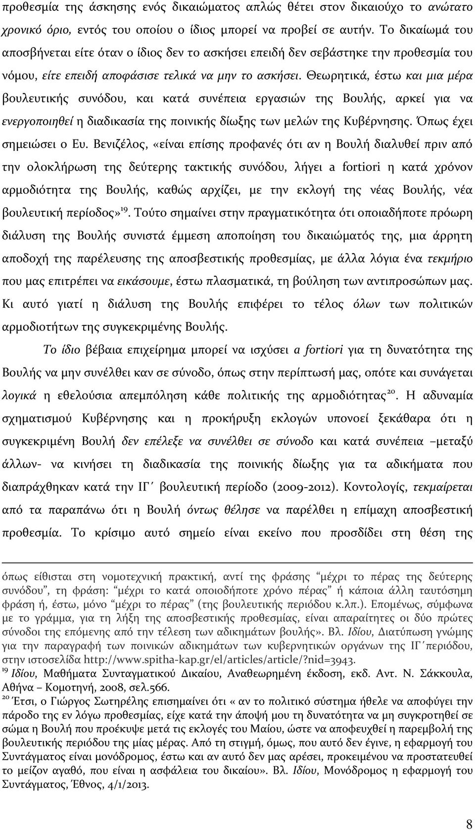 Θεωρητικά, έστω και μια μέρα βουλευτικής συνόδου, και κατά συνέπεια εργασιών της Βουλής, αρκεί για να ενεργοποιηθεί η διαδικασία της ποινικής δίωξης των μελών της Κυβέρνησης. Όπως έχει σημειώσει ο Ευ.