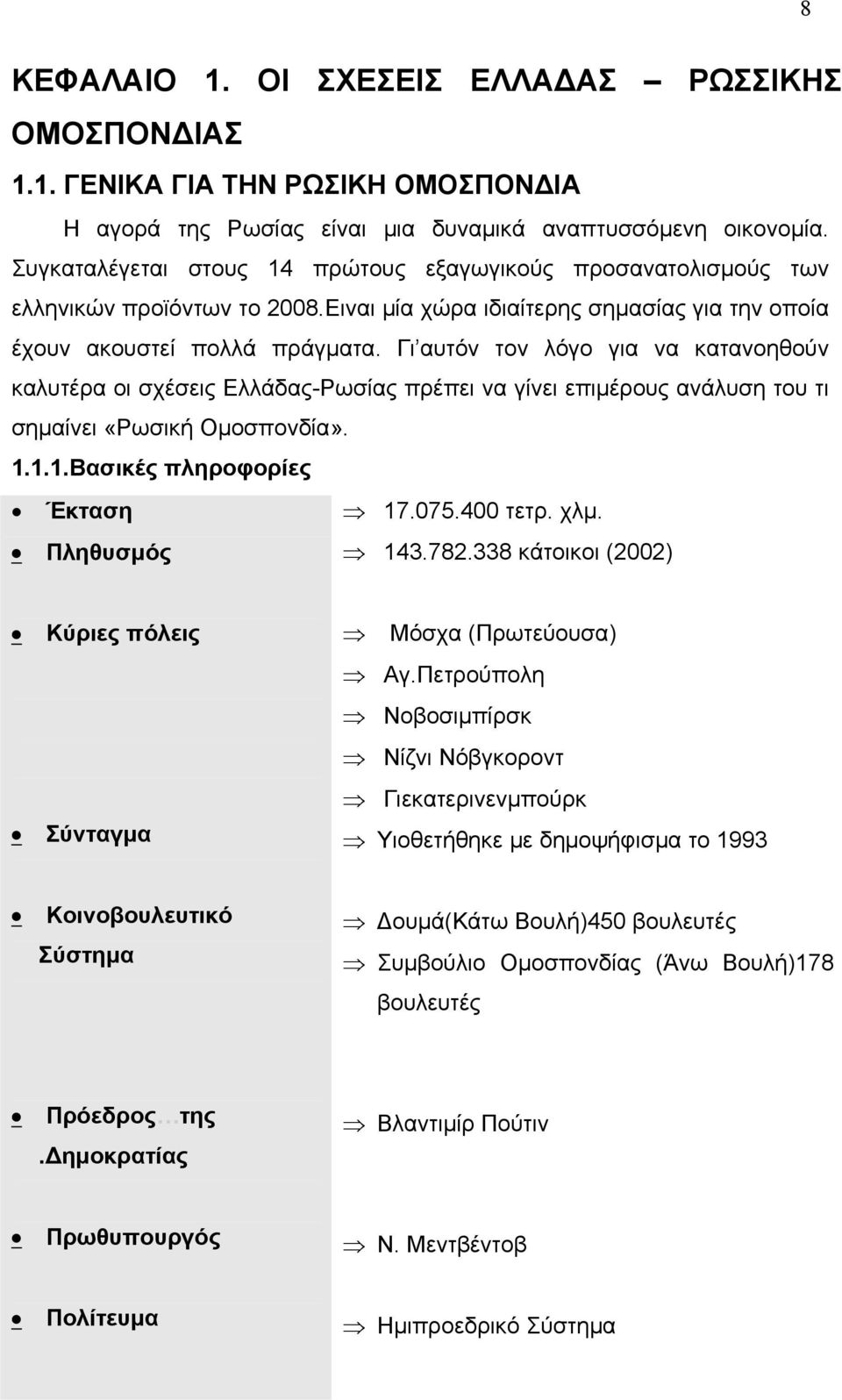 Γι αυτόν τον λόγο για να κατανοηθούν καλυτέρα οι σχέσεις Ελλάδας-Ρωσίας πρέπει να γίνει επιμέρους ανάλυση του τι σημαίνει «Ρωσική Ομοσπονδία». 1.1.1.Βασικές πληροφορίες Έκταση 17.075.400 τετρ. χλμ.