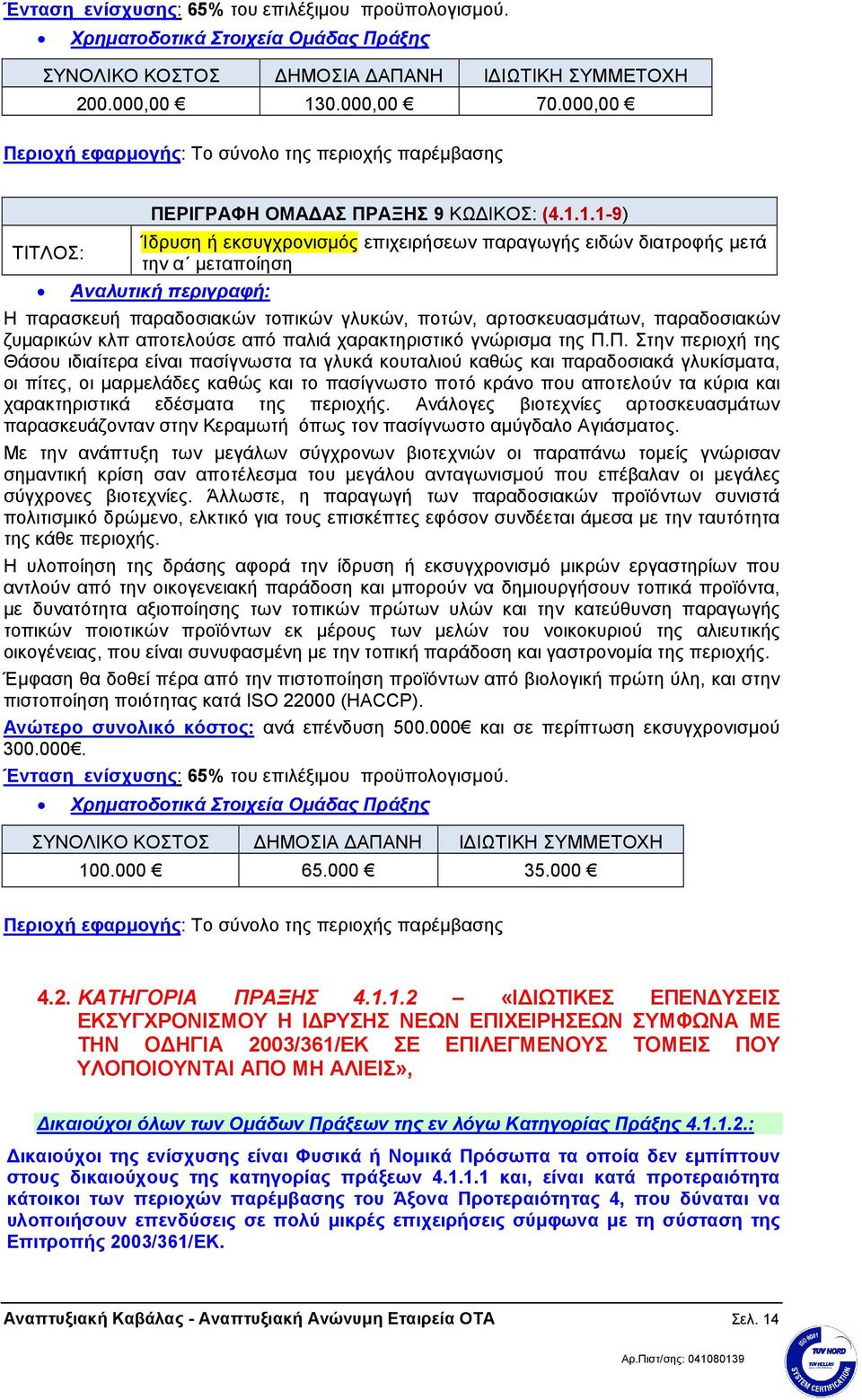 1.1-9) Ίδρυση ή εκσυγχρονισµός επιχειρήσεων παραγωγής ειδών διατροφής µετά την α µεταποίηση Η παρασκευή παραδοσιακών τοπικών γλυκών, ποτών, αρτοσκευασµάτων, παραδοσιακών ζυµαρικών κλπ αποτελούσε από