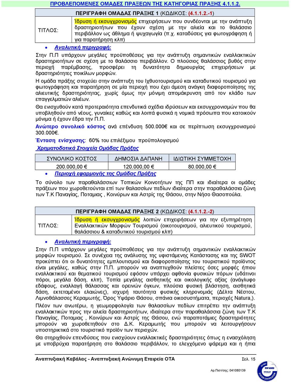 -1) Ίδρυση ή εκσυγχρονισµός επιχειρήσεων που συνδέονται µε την ανάπτυξη δραστηριοτήτων που έχουν σχέση µε την αλιεία και το θαλάσσιο περιβάλλον ως άθληµα ή ψυχαγωγία (π.χ. καταδύσεις για φωτογράφηση ή για παρατήρηση κλπ) Στην Π.