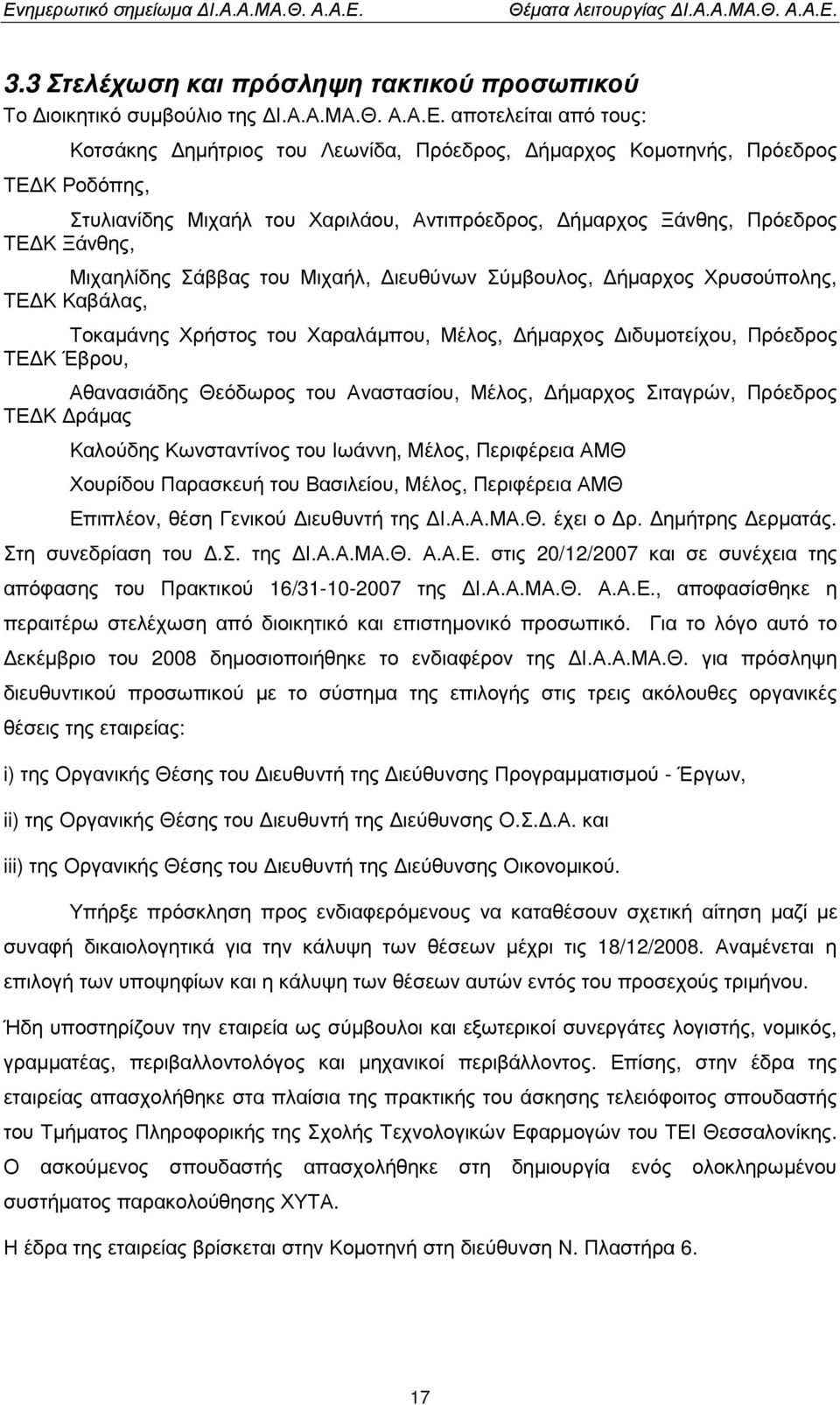 αποτελείται από τους: Κοτσάκης ηµήτριος του Λεωνίδα, Πρόεδρος, ήµαρχος Κοµοτηνής, Πρόεδρος ΤΕ Κ Ροδόπης, Στυλιανίδης Μιχαήλ του Χαριλάου, Αντιπρόεδρος, ήµαρχος Ξάνθης, Πρόεδρος ΤΕ Κ Ξάνθης,