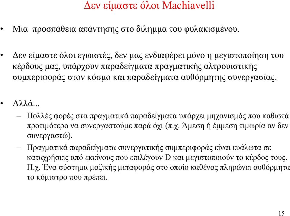 παραδείγματα αυθόρμητης συνεργασίας. Αλλά... Πολλές φορές στα πραγματικά παραδείγματα υπάρχει μηχανισμός που καθιστά προτιμότερο να συνεργαστούμε παρά όχι (π.χ. Άμεσηήέμμεσητιμωρίαανδεν συνεργαστώ).