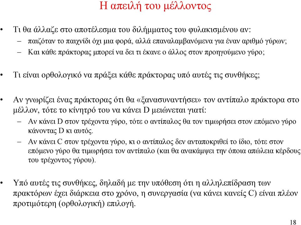 το κίνητρό του να κάνει D μειώνεται γιατί: Αν κάνει D στον τρέχοντα γύρο, τότε ο αντίπαλος θα τον τιμωρήσει στον επόμενο γύρο κάνοντας D κι αυτός.