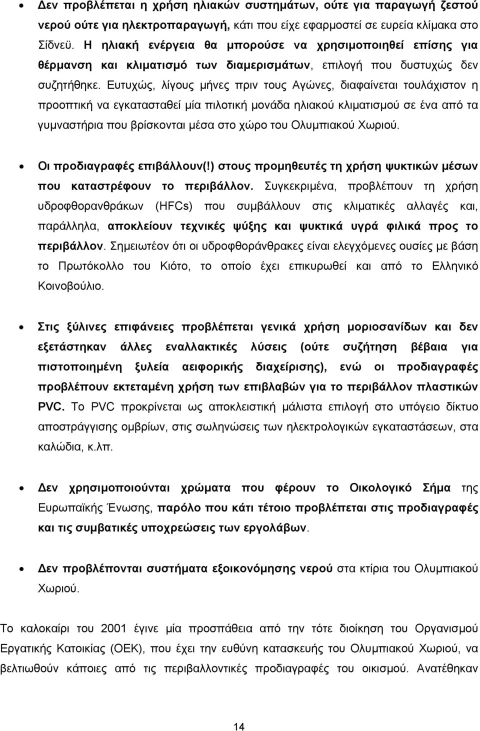 Ευτυχώς, λίγους µήνες πριν τους Αγώνες, διαφαίνεται τουλάχιστον η προοπτική να εγκατασταθεί µία πιλοτική µονάδα ηλιακού κλιµατισµού σε ένα από τα γυµναστήρια που βρίσκονται µέσα στο χώρο του