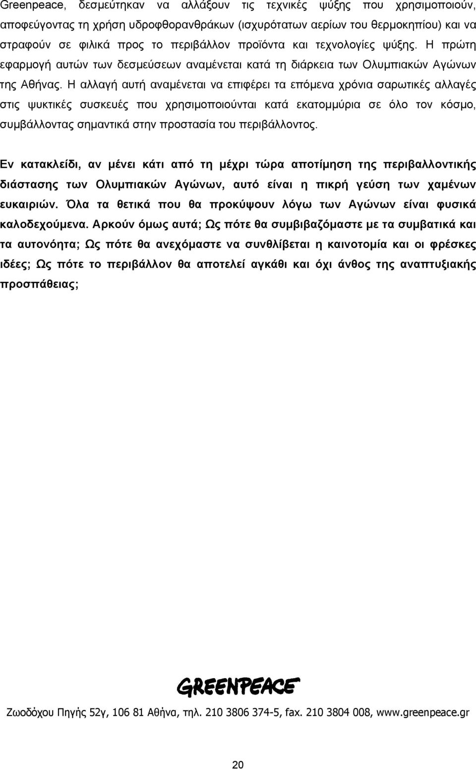 Η αλλαγή αυτή αναµένεται να επιφέρει τα επόµενα χρόνια σαρωτικές αλλαγές στις ψυκτικές συσκευές που χρησιµοποιούνται κατά εκατοµµύρια σε όλο τον κόσµο, συµβάλλοντας σηµαντικά στην προστασία του