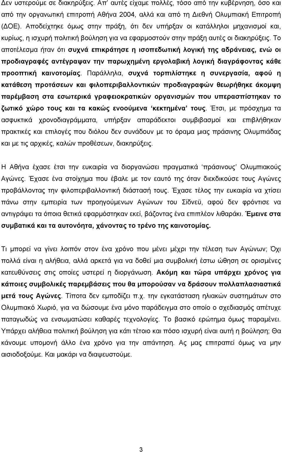 Το αποτέλεσµα ήταν ότι συχνά επικράτησε η ισοπεδωτική λογική της αδράνειας, ενώ οι προδιαγραφές αντέγραψαν την παρωχηµένη εργολαβική λογική διαγράφοντας κάθε προοπτική καινοτοµίας.