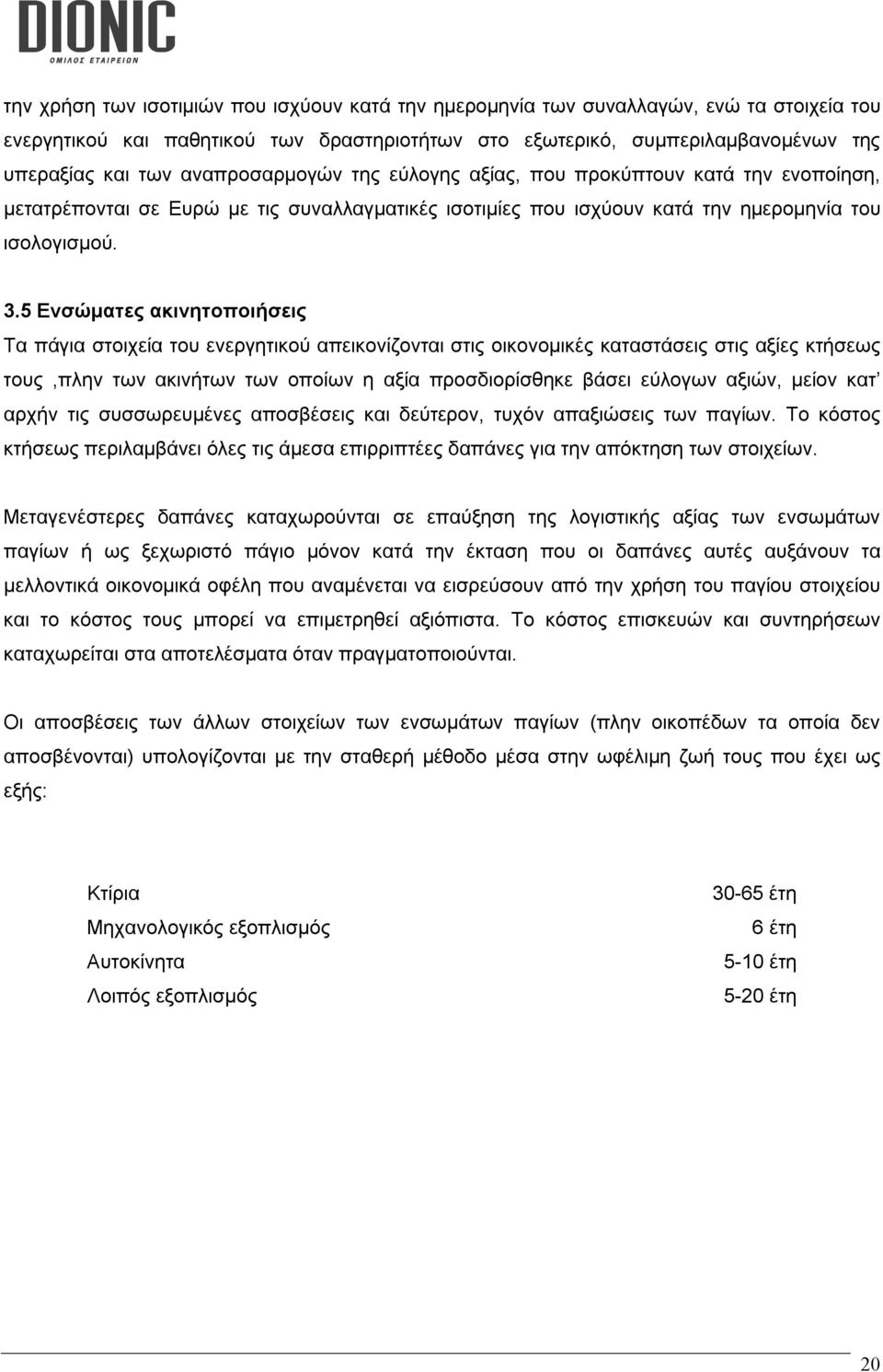 5 Ενσώματες ακινητοποιήσεις Τα πάγια στοιχεία του ενεργητικού απεικονίζονται στις οικονομικές καταστάσεις στις αξίες κτήσεως τους,πλην των ακινήτων των οποίων η αξία προσδιορίσθηκε βάσει εύλογων