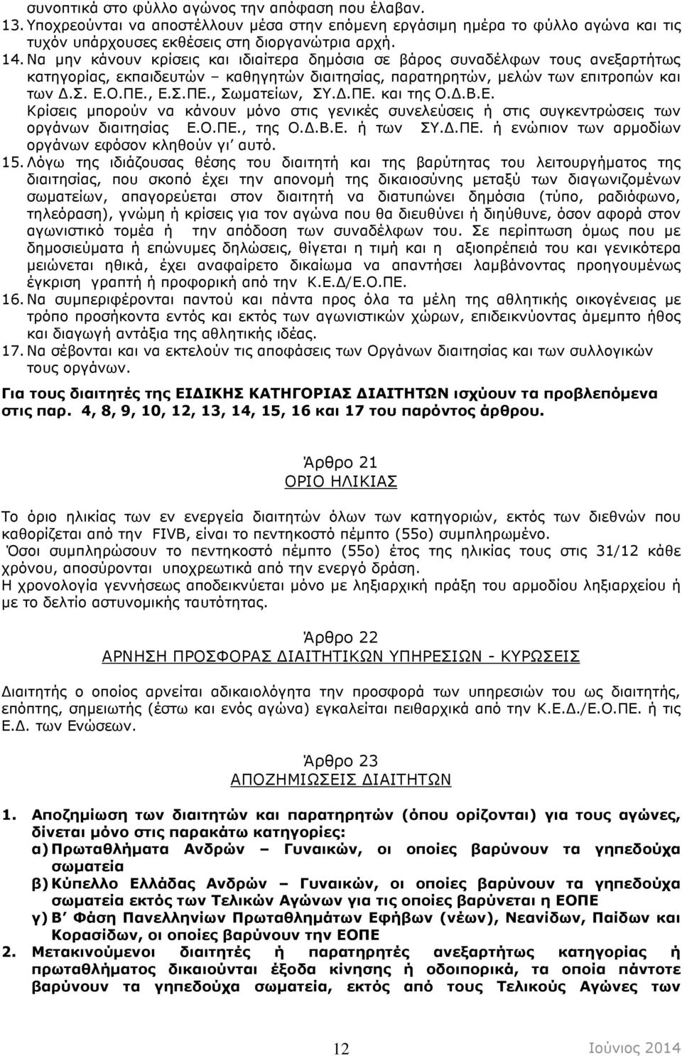 .ΠΕ. και της Ο..Β.Ε. Κρίσεις µπορούν να κάνουν µόνο στις γενικές συνελεύσεις ή στις συγκεντρώσεις των οργάνων διαιτησίας Ε.Ο.ΠΕ., της Ο..Β.Ε. ή των ΣΥ..ΠΕ. ή ενώπιον των αρµοδίων οργάνων εφόσον κληθούν γι αυτό.