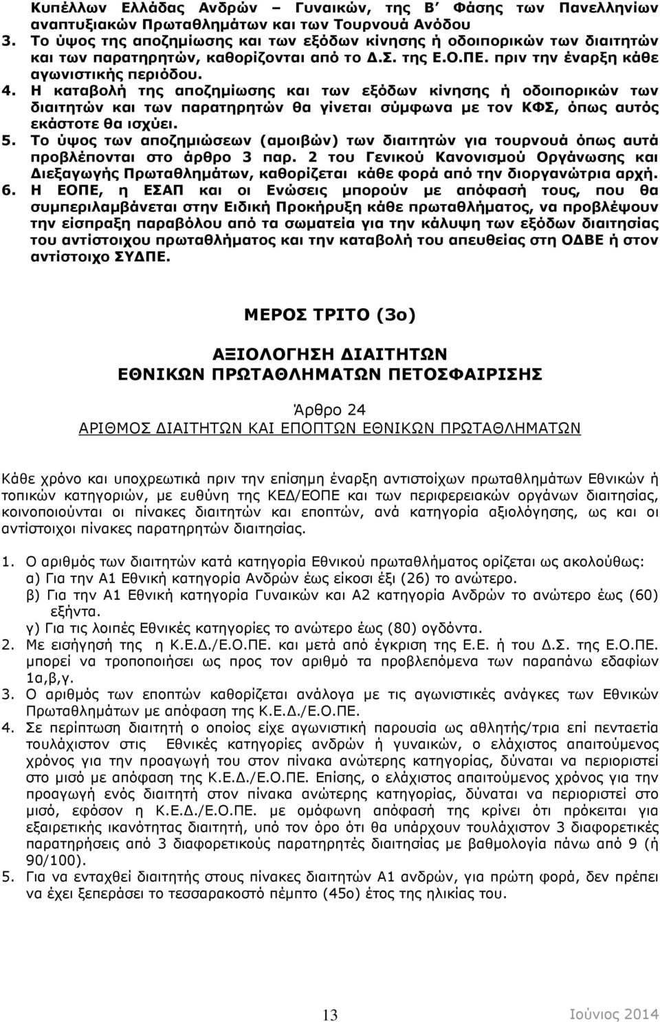 Η καταβολή της αποζηµίωσης και των εξόδων κίνησης ή οδοιπορικών των διαιτητών και των παρατηρητών θα γίνεται σύµφωνα µε τον ΚΦΣ, όπως αυτός εκάστοτε θα ισχύει. 5.