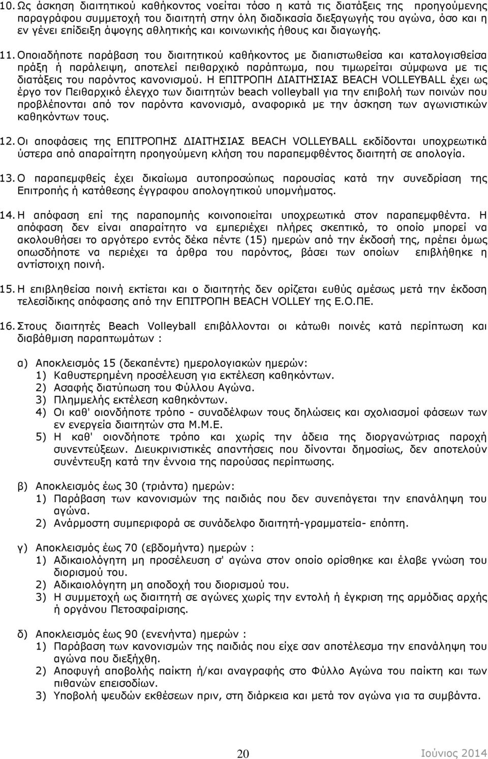 Οποιαδήποτε παράβαση του διαιτητικού καθήκοντος µε διαπιστωθείσα και καταλογισθείσα πράξη ή παράλειψη, αποτελεί πειθαρχικό παράπτωµα, που τιµωρείται σύµφωνα µε τις διατάξεις του παρόντος κανονισµού.