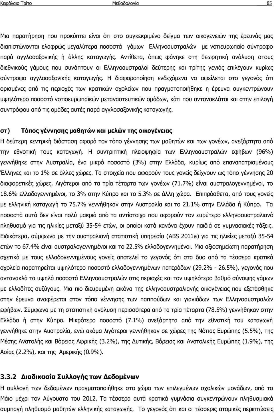 Αντίθετα, όπως φάνηκε στη θεωρητική ανάλυση στους διεθνικούς γάμους που συνάπτουν οι Ελληνοαυστραλοί δεύτερης και τρίτης γενιάς επιλέγουν κυρίως σύντροφο αγγλοσαξονικής καταγωγής.