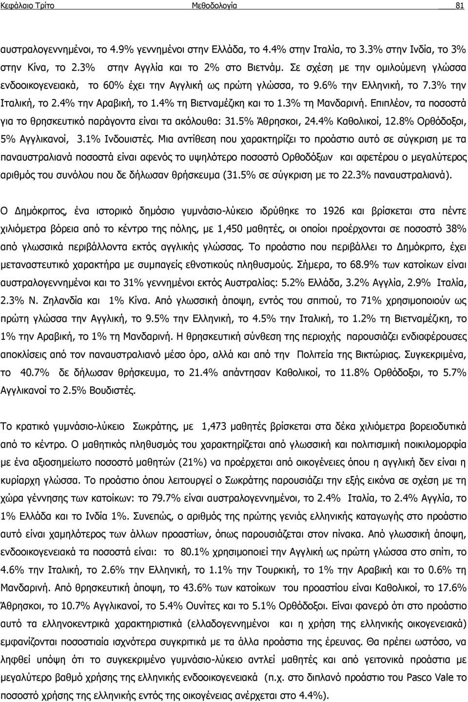 3% τη Μανδαρινή. Επιπλέον, τα ποσοστά για το θρησκευτικό παράγοντα είναι τα ακόλουθα: 31.5% Άθρησκοι, 24.4% Καθολικοί, 12.8% Ορθόδοξοι, 5% Αγγλικανοί, 3.1% Ινδουιστές.