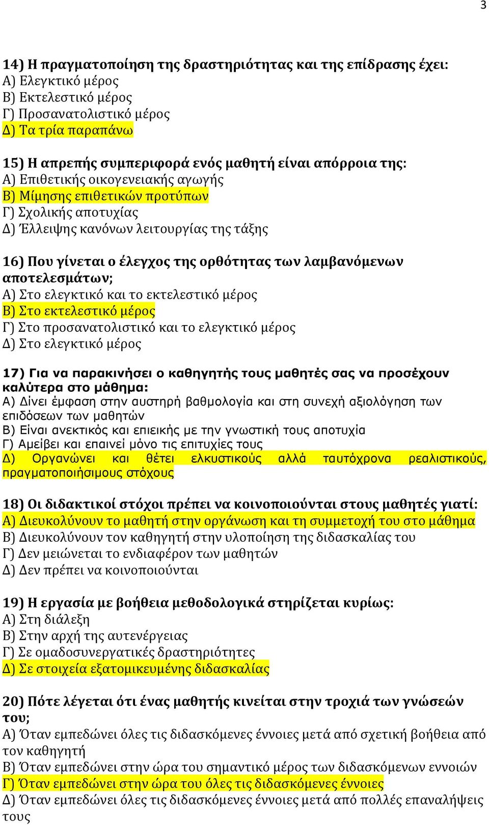 λαμβανόμενων αποτελεσμάτων; Α) Στο ελεγκτικό και το εκτελεστικό μέρος Β) Στο εκτελεστικό μέρος Γ) Στο προσανατολιστικό και το ελεγκτικό μέρος Δ) Στο ελεγκτικό μέρος 17) Για να παρακινήσει ο καθηγητής