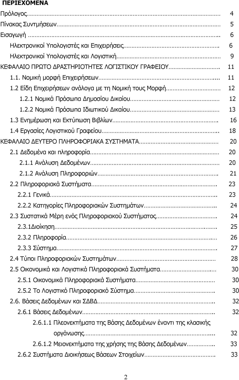 .. 12 1.2.2 Νομικά Πρόσωπα Ιδιωτικού Δικαίου... 13 1.3 Ενημέρωση και Εκτύπωση Βιβλίων... 16 1.4 Εργασίες Λογιστικού Γ ραφείου... 18 ΚΕΦΑΛΑΙΟ ΔΕΥΤΕΡΟ ΠΛΗΡΟΦΟΡΙΑΚΑ ΣΥΣΤΗΜΑΤΑ... 20 2.