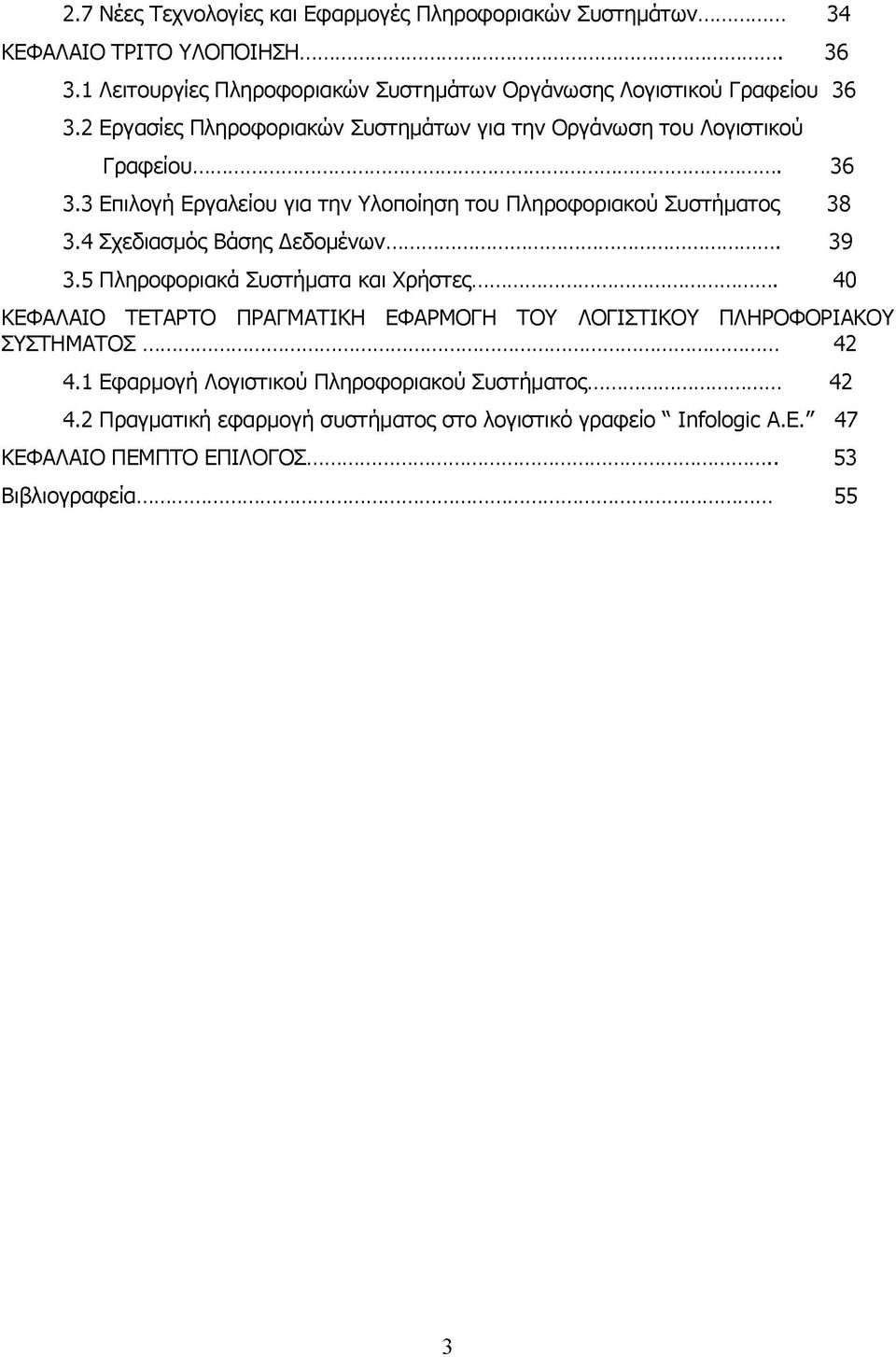 4 Σχεδιασμός Βάσης Δεδομένων... 39 3.5 Πληροφοριακά Συστήματα και Χρήστες... 40 ΚΕΦΑΛΑΙΟ ΤΕΤΑΡΤΟ ΠΡΑΓΜΑΤΙΚΗ ΕΦΑΡΜΟΓΗ ΤΟΥ ΛΟΓΙΣΤΙΚΟΥ ΠΛΗΡΟΦΟΡΙΑΚΟΥ ΣΥΣΤΗΜΑΤΟΣ... 42 4.