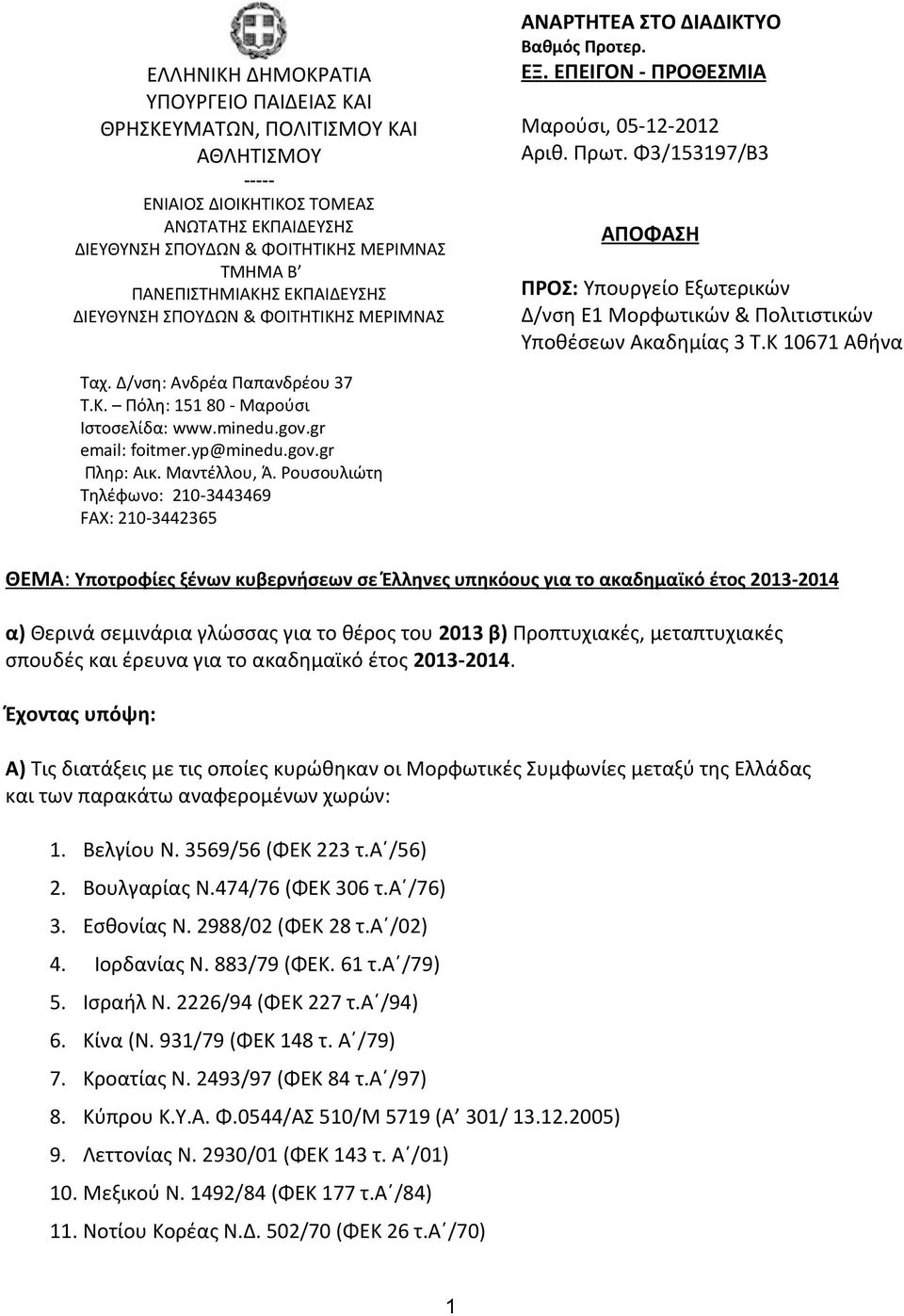 Φ3/153197/Β3 ΑΠΟΦΑΣΗ ΠΡΟΣ: Υπουργείο Εξωτερικών Δ/νση Ε1 Μορφωτικών & Πολιτιστικών Υποθέσεων Ακαδημίας 3 Τ.Κ 10671 Αθήνα Ταχ. Δ/νση: Aνδρέα Παπανδρέου 37 Τ.Κ. Πόλη: 151 80 - Μαρούσι Ιστοσελίδα: www.