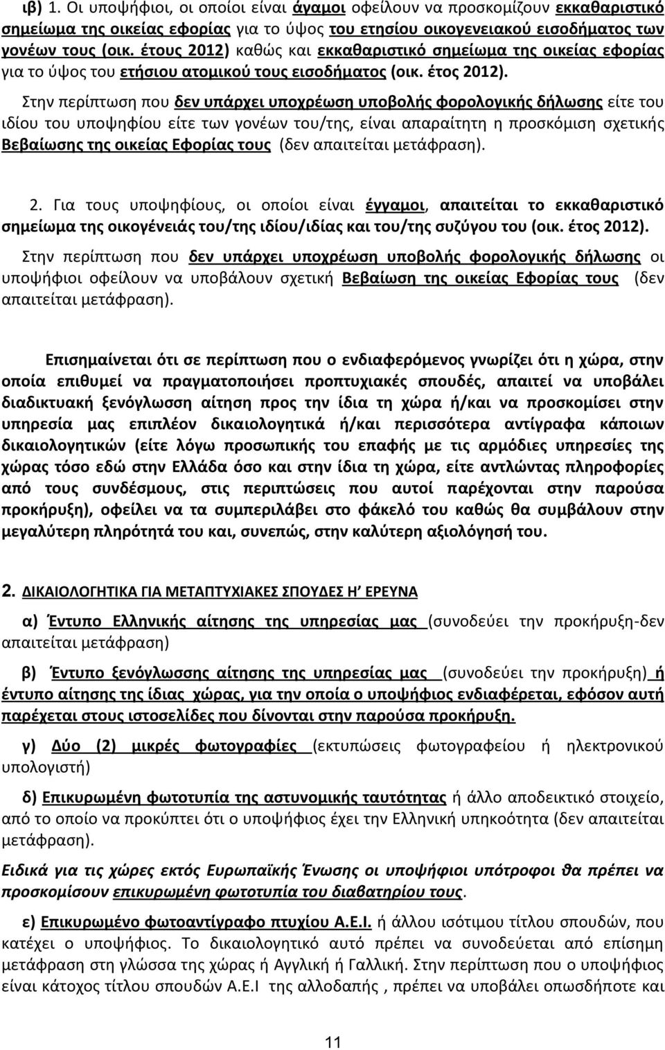 Στην περίπτωση που δεν υπάρχει υποχρέωση υποβολής φορολογικής δήλωσης είτε του ιδίου του υποψηφίου είτε των γονέων του/της, είναι απαραίτητη η προσκόμιση σχετικής Βεβαίωσης της οικείας Εφορίας τους