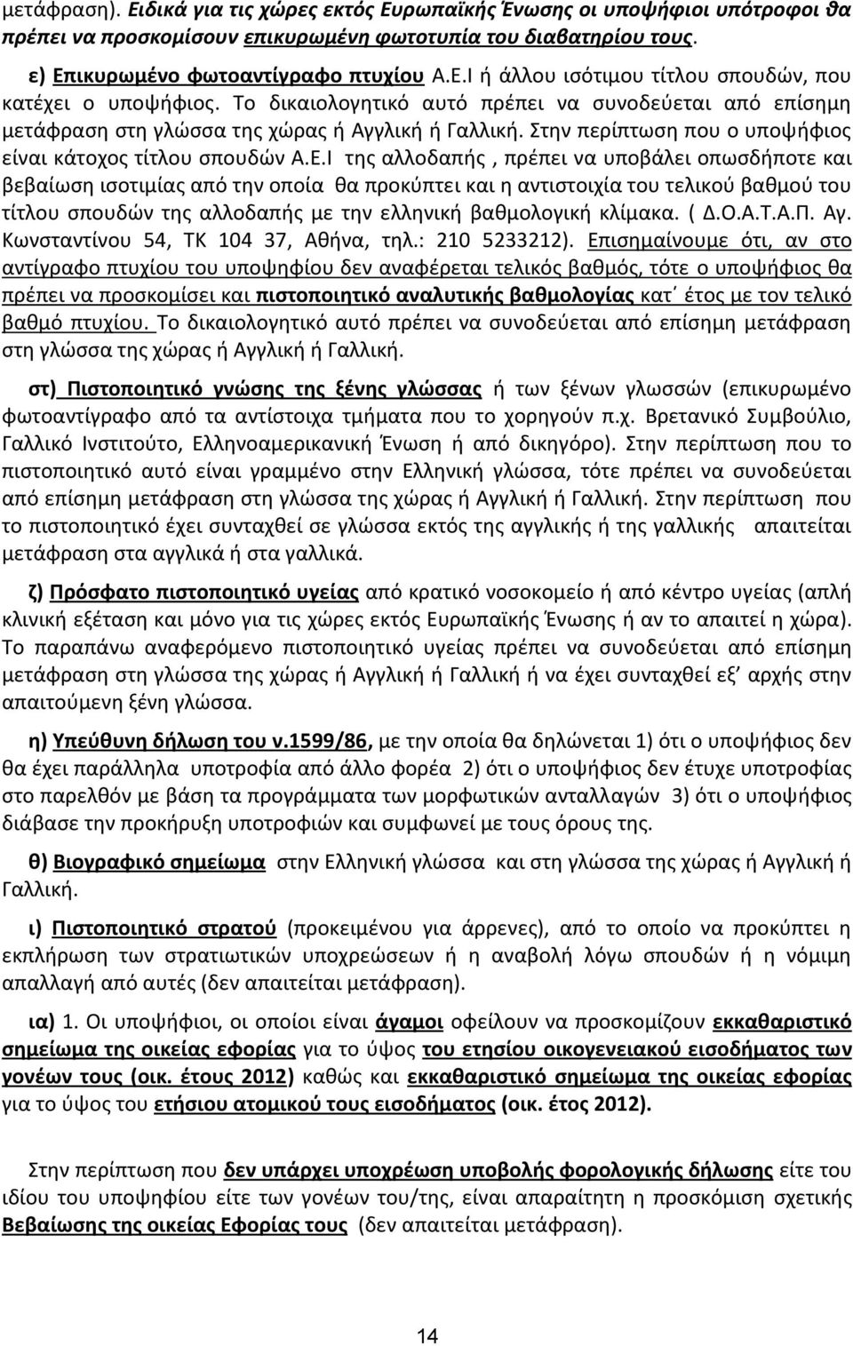 Ι της αλλοδαπής, πρέπει να υποβάλει οπωσδήποτε και βεβαίωση ισοτιμίας από την οποία θα προκύπτει και η αντιστοιχία του τελικού βαθμού του τίτλου σπουδών της αλλοδαπής με την ελληνική βαθμολογική