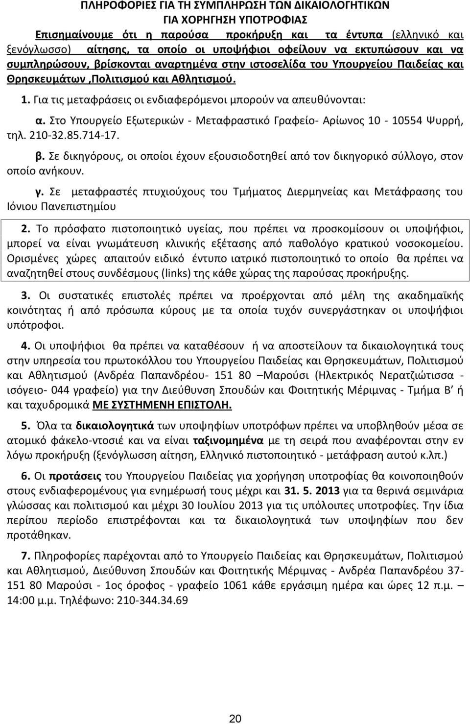 Για τις μεταφράσεις οι ενδιαφερόμενοι μπορούν να απευθύνονται: α. Στο Υπουργείο Εξωτερικών - Μεταφραστικό Γραφείο- Αρίωνος 10-10554 Ψυρρή, τηλ. 210-32.85.714-17. β.