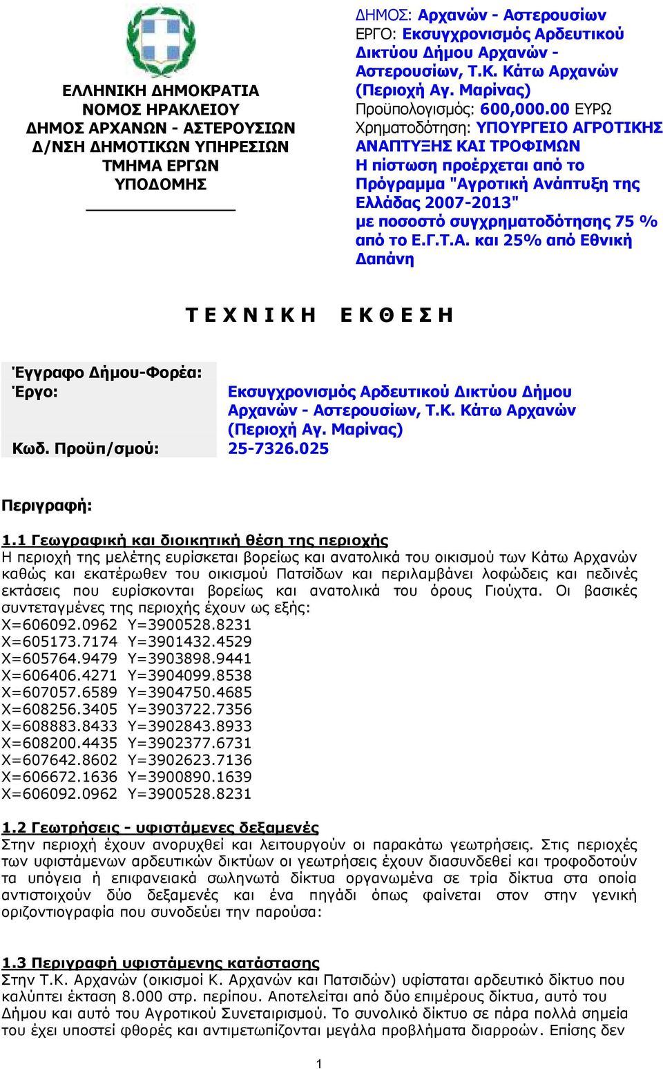 00 ΕΥΡΩ Χρηµατοδότηση: ΥΠΟΥΡΓΕΙΟ ΑΓΡΟΤΙΚΗΣ ΑΝΑΠΤΥΞΗΣ ΚΑΙ ΤΡΟΦΙΜΩΝ Η πίστωση προέρχεται από το Πρόγραµµα "Αγροτική Ανάπτυξη της Ελλάδας 2007-2013" µε ποσοστό συγχρηµατοδότησης 75 % από το Ε.Γ.Τ.Α. και 25% από Εθνική απάνη Τ Ε Χ Ν Ι Κ Η Ε Κ Θ Ε Σ Η Έγγραφο ήµου-φορέα: Έργο: Κωδ.