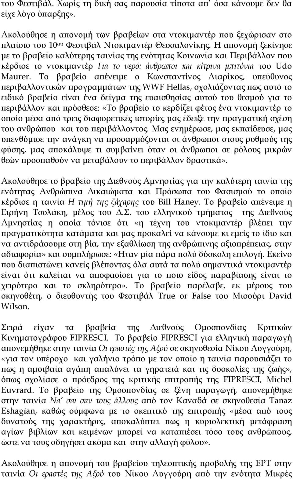Η απονομή ξεκίνησε με το βραβείο καλύτερης ταινίας της ενότητας Κοινωνία και Περιβάλλον που κέρδισε το ντοκιμαντέρ Για το νερό: άνθρωποι και κίτρινα μπιτόνια του Udo Maurer.