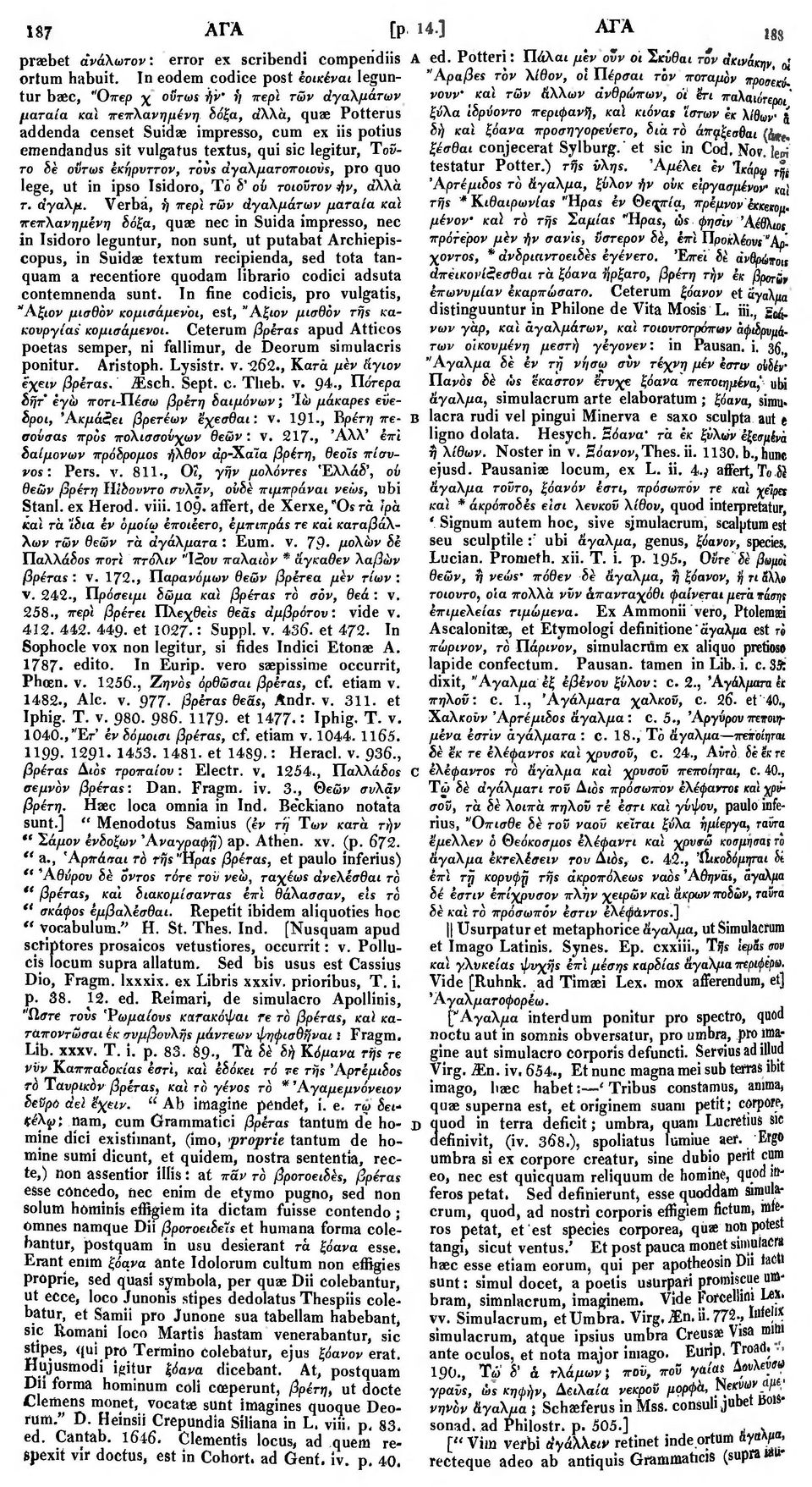 vulgatus textus, qui sic legitur, Τοϋτο δέ οϋτως έκήρυττον, τούς άγαλμα