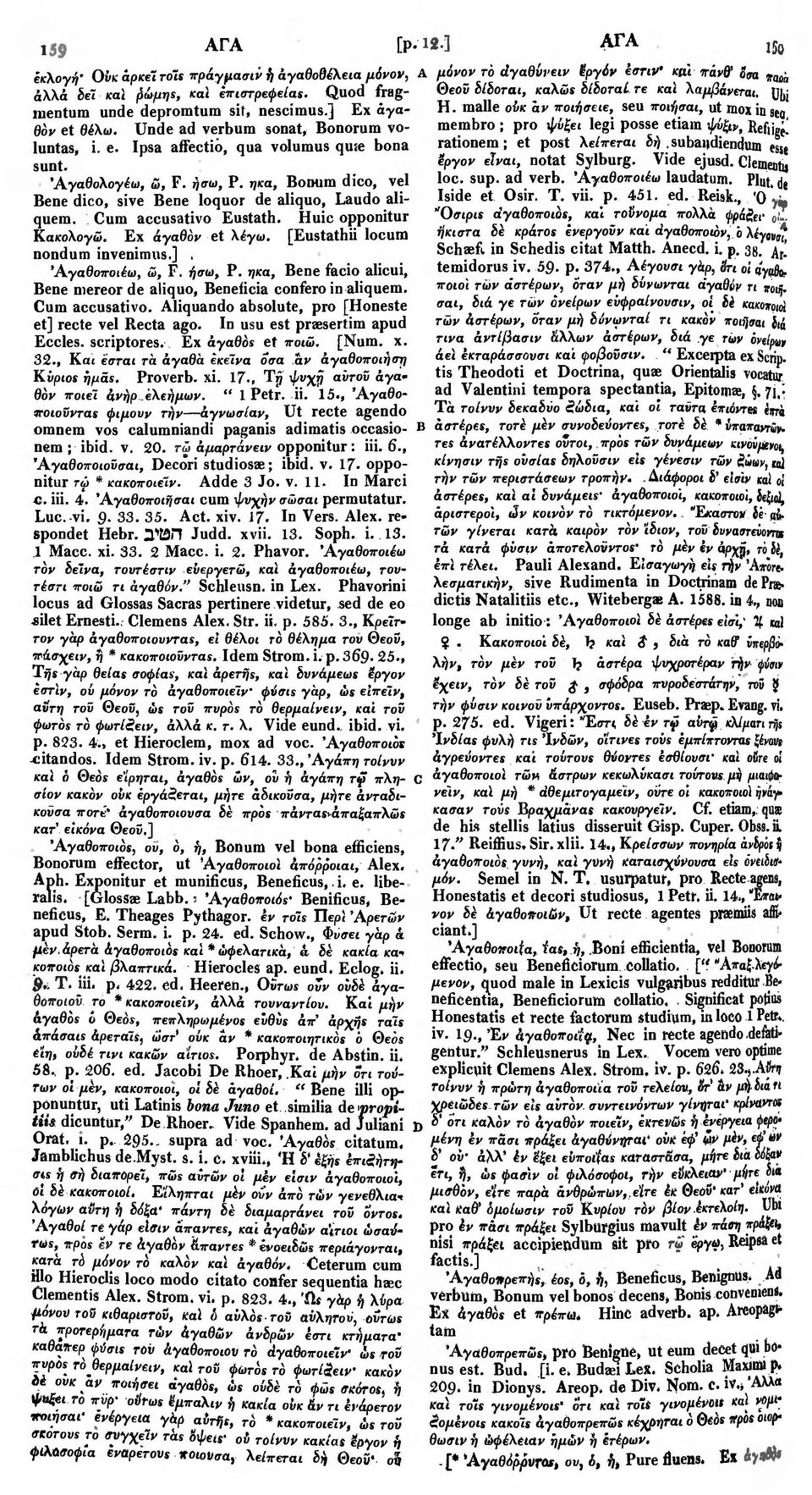 Cum accusativo Eustath. Huic opponitur Κακολογώ. Ex άγαθόν et λέγω. [Eustathii locum nondum invenimos.]. Άγαθοποιέω, ώ, F. ήσω, P.