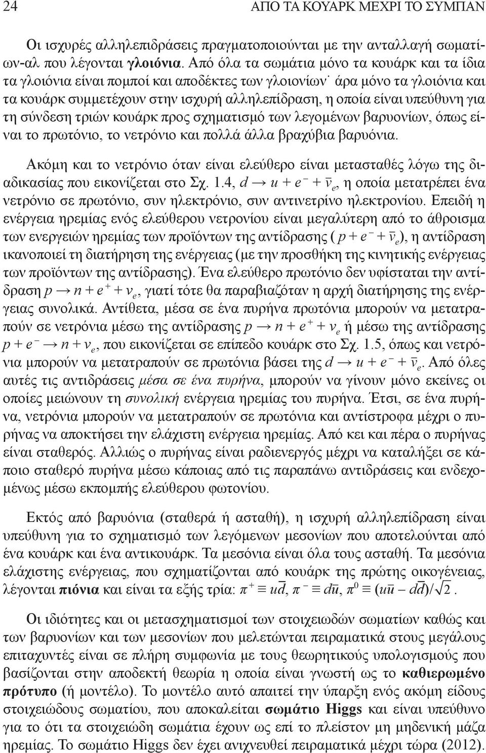 σύνδεση τριών κουάρκ προς σχηματισμό των λεομένων βαρυονίων, όπως είναι το πρωτόνιο, το νετρόνιο και πολλά άλλα βραχύβια βαρυόνια.