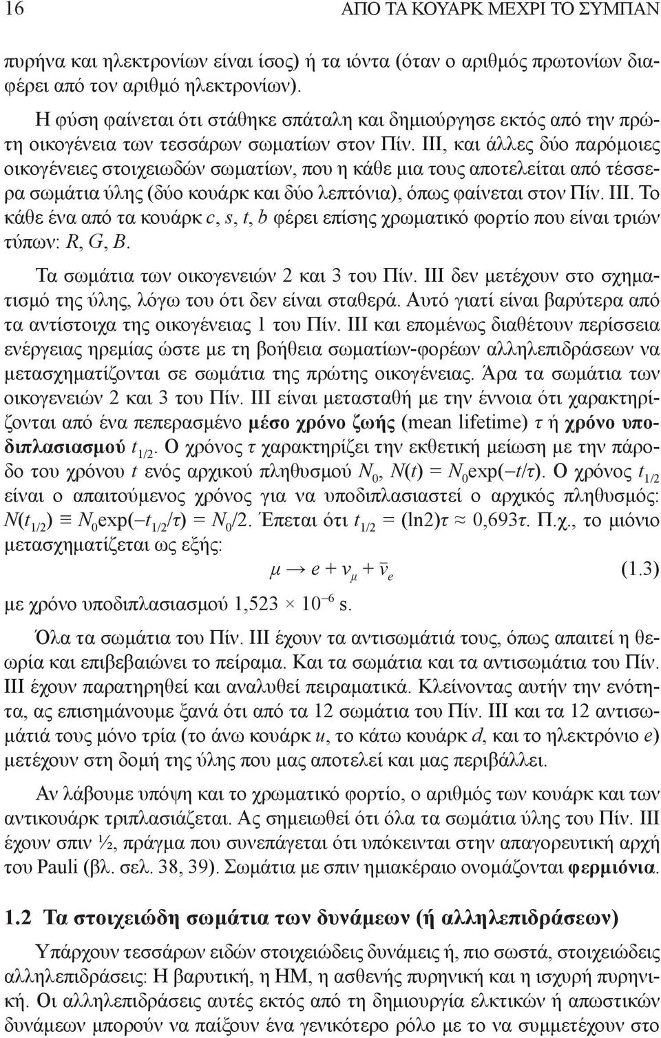 III, και άλλες δύο παρόμοιες οικοένειες στοιχειωδών σωματίων, που η κάθε μια τους αποτελείται από τέσσερα σωμάτια ύλης (δύο κουάρκ και δύο λεπτόνια), όπως φαίνεται στον Πίν. III.