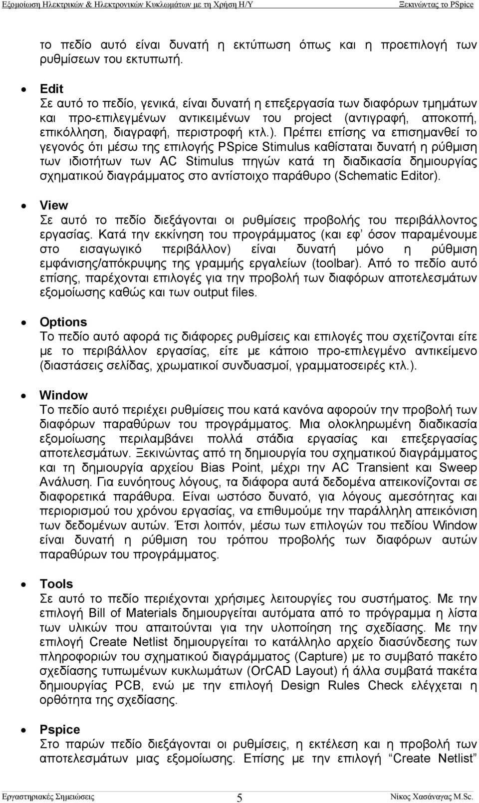 Πρέπει επίσης να επισηµανθεί το γεγονός ότι µέσω της επιλογής PSpice Stimulus καθίσταται δυνατή η ρύθµιση των ιδιοτήτων των AC Stimulus πηγών κατά τη διαδικασία δηµιουργίας σχηµατικού διαγράµµατος