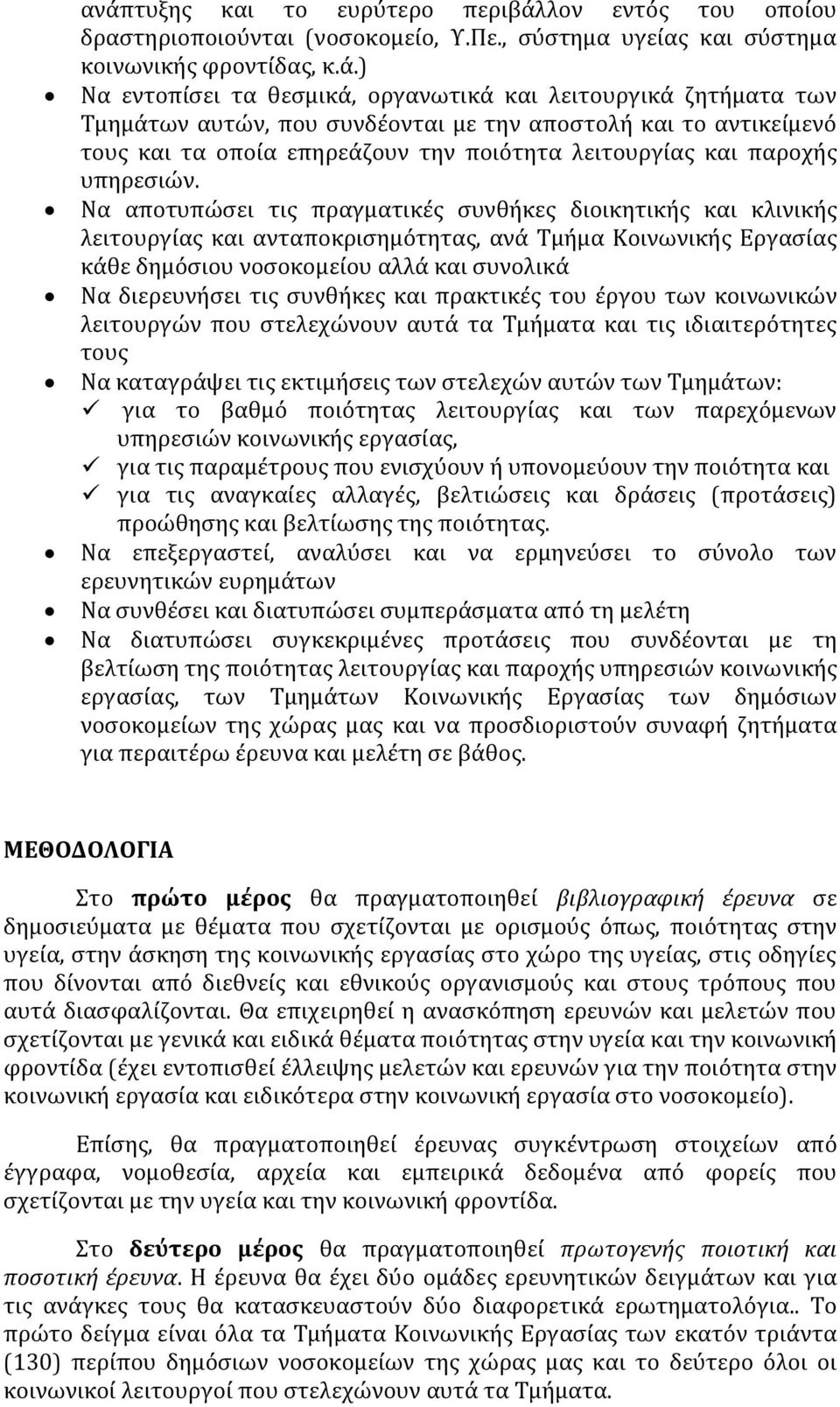 Να αποτυπώσει τις πραγματικές συνθήκες διοικητικής και κλινικής λειτουργίας και ανταποκρισημότητας, ανά Τμήμα Κοινωνικής Εργασίας κάθε δημόσιου νοσοκομείου αλλά και συνολικά Να διερευνήσει τις