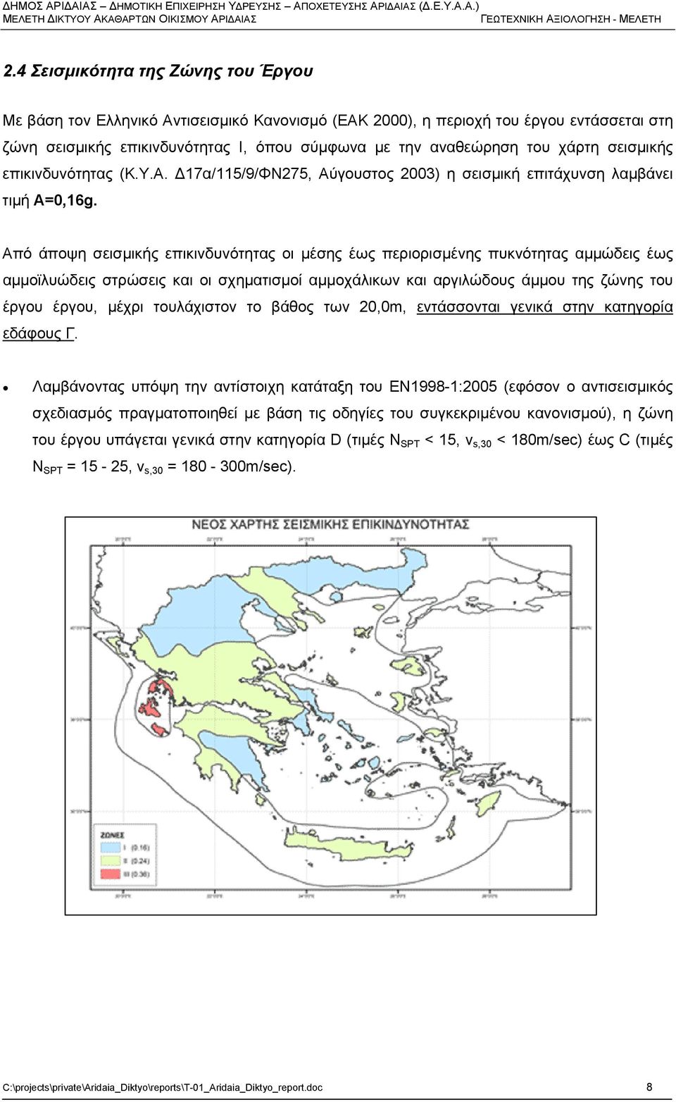 χάρτη σεισμικής επικινδυνότητας (Κ.Υ.Α. Δ17α/115/9/ΦΝ275, Αύγουστος 2003) η σεισμική επιτάχυνση λαμβάνει τιμή Α=0,16g.