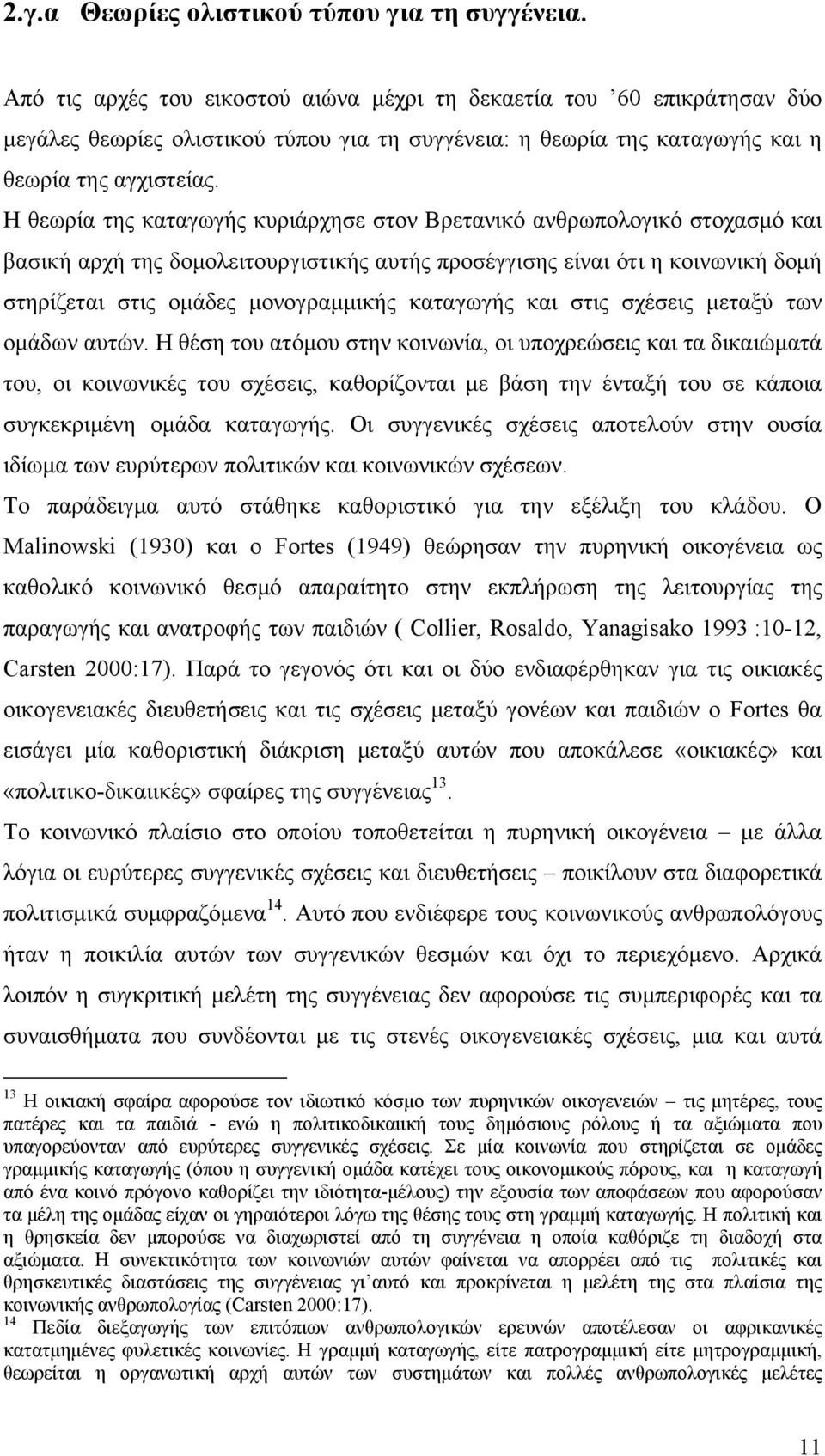 Η θεωρία της καταγωγής κυριάρχησε στον Βρετανικό ανθρωπολογικό στοχασμό και βασική αρχή της δομολειτουργιστικής αυτής προσέγγισης είναι ότι η κοινωνική δομή στηρίζεται στις ομάδες μονογραμμικής