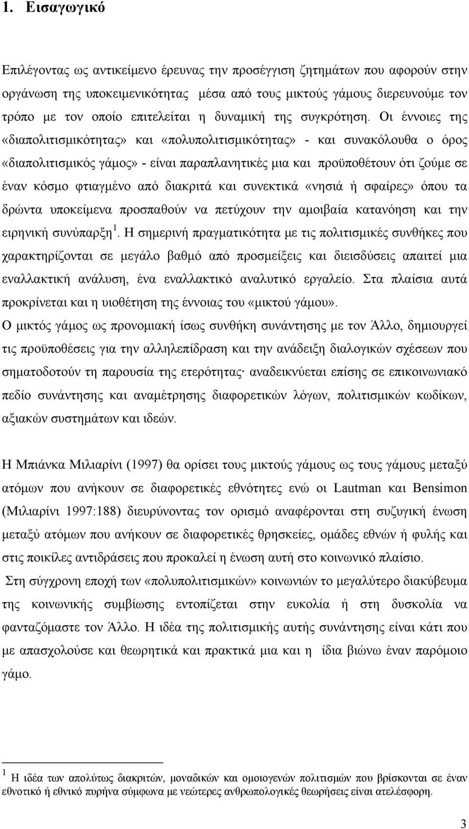 Οι έννοιες της «διαπολιτισμικότητας» και «πολυπολιτισμικότητας» - και συνακόλουθα ο όρος «διαπολιτισμικός γάμος» - είναι παραπλανητικές μια και προϋποθέτουν ότι ζούμε σε έναν κόσμο φτιαγμένο από