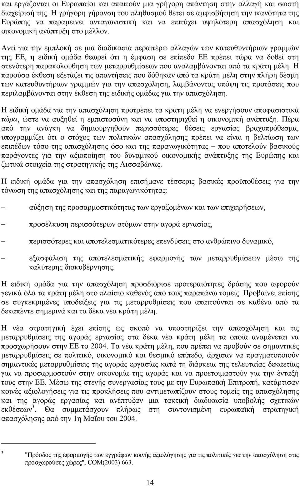 Αντί για την εµπλοκή σε µια διαδικασία περαιτέρω αλλαγών των κατευθυντήριων γραµµών της ΕΕ, η ειδική οµάδα θεωρεί ότι η έµφαση σε επίπεδο ΕΕ πρέπει τώρα να δοθεί στη στενότερη παρακολούθηση των