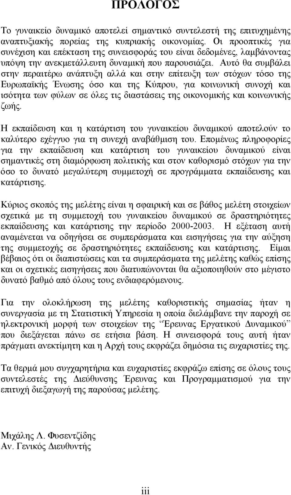 Αυτό θα συµβάλει στην περαιτέρω ανάπτυξη αλλά και στην επίτευξη των στόχων τόσο της Ευρωπαϊκής Ένωσης όσο και της Κύπρου, για κοινωνική συνοχή και ισότητα των φύλων σε όλες τις διαστάσεις της