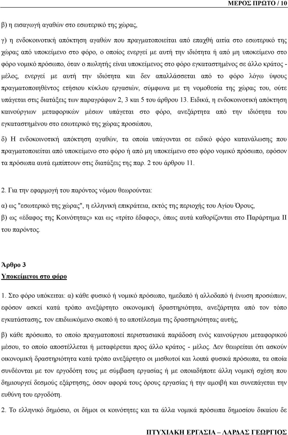 απαλλάσσεται από το φόρο λόγω ύψους πραγματοποιηθέντος ετήσιου κύκλου εργασιών, σύμφωνα με τη νομοθεσία της χώρας του, ούτε υπάγεται στις διατάξεις των παραγράφων 2, 3 και 5 του άρθρου 13.