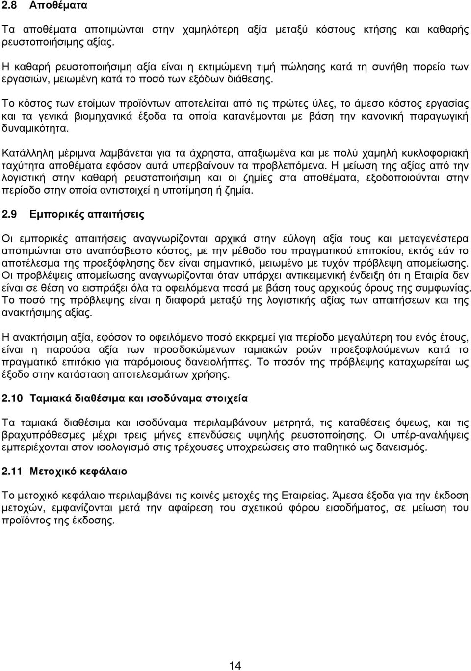 Το κόστος των ετοίµων προϊόντων αποτελείται από τις πρώτες ύλες, το άµεσο κόστος εργασίας και τα γενικά βιοµηχανικά έξοδα τα οποία κατανέµονται µε βάση την κανονική παραγωγική δυναµικότητα.